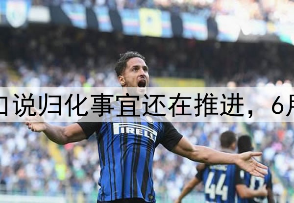 媒体人：奥斯卡亲口说归化事宜还在推进，6月仍然有望加入国足