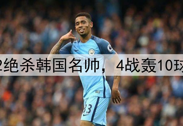 压着打!邵佳一3-2绝杀韩国名帅,4战轰10球,难怪会离开国足