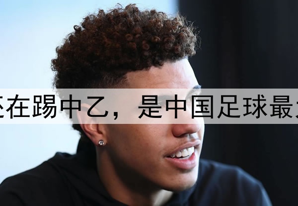 蒯纪闻还在踢中乙，是中国足球最大的悲哀