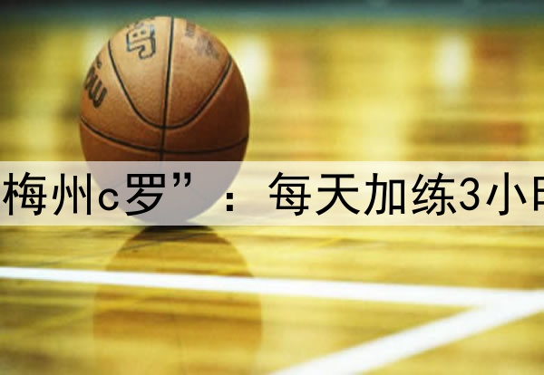 国足财富！17岁“梅州c罗”：每天加练3小时，要去五大联赛！