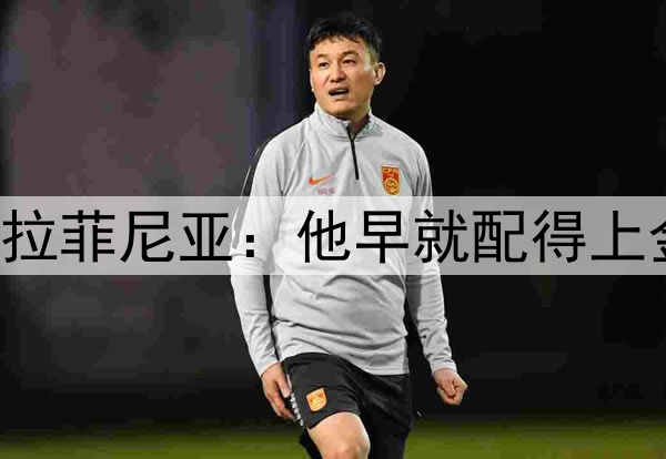 卡福盛赞拉菲尼亚：他早就配得上金球奖了！
