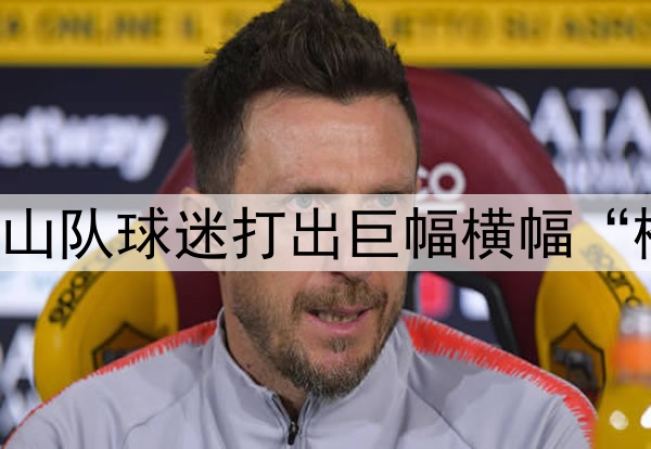 中超|鲁申之战，泰山队球迷打出巨幅横幅“橙心同行”鼓励队员