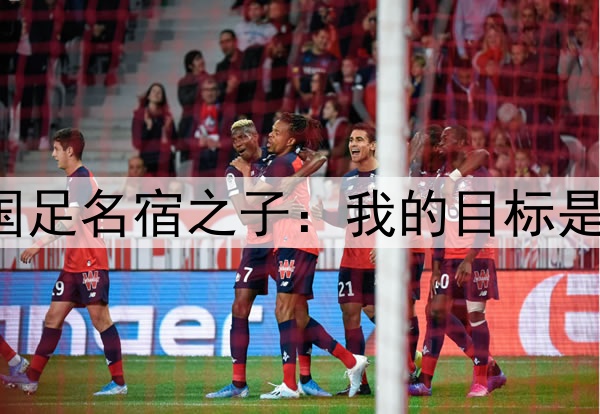 归化彻底无望！国足名宿之子：我的目标是进入日本国家队！
