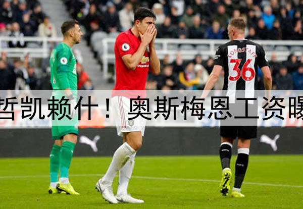 阿莫林暗示曼联不签哲凯赖什！奥斯梅恩工资曝光，锋线小妖将加盟