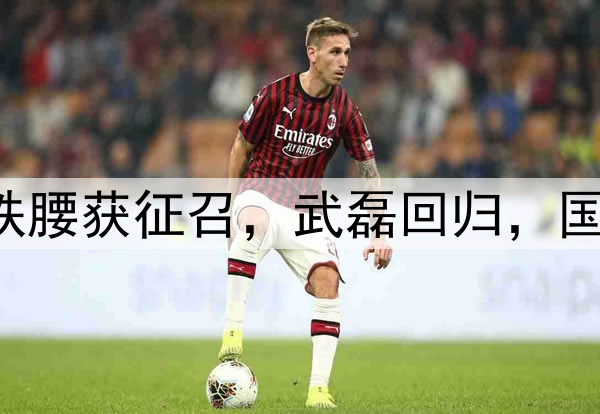 国安7将入选，大连铁腰获征召，武磊回归，国足最新集训名单预测