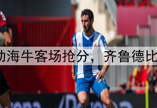 席尔瓦建功助海牛客场抢分，齐鲁德比1:1握手言和