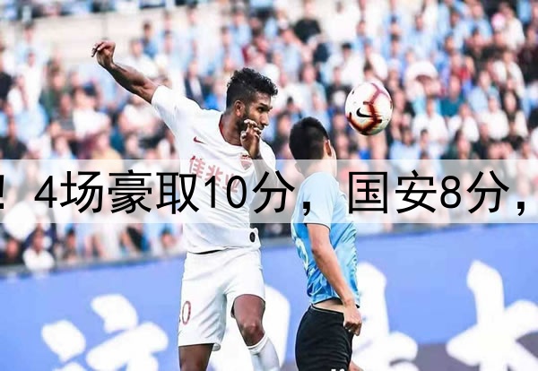 蓉城BIG5内战不败！4场豪取10分，国安8分，海港泰山退出争冠