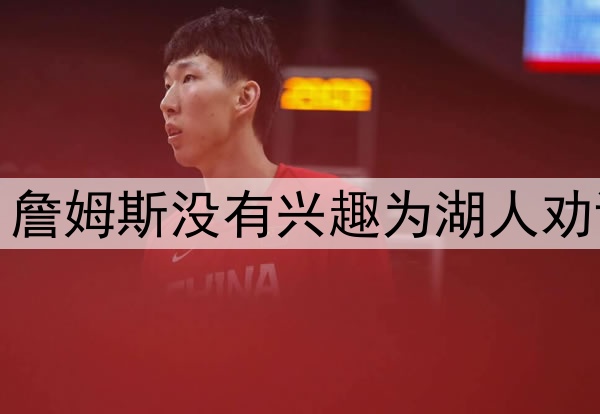 拒绝当湖人说客，詹姆斯没有兴趣为湖人劝说东契奇续约留队