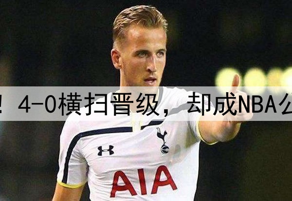 大胜51分！29分逆转！4-0横扫晋级，却成NBA公敌，你们不配拿冠军