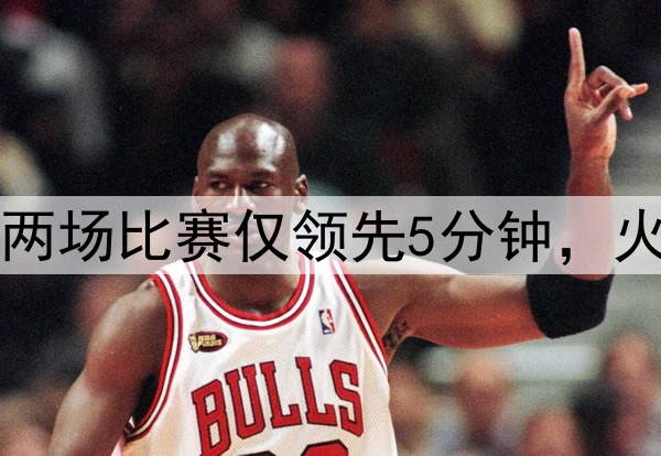 美媒：勇士近两场比赛仅领先5分钟，火箭领先89分钟