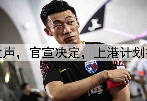 官宣退出，颜骏凌发声，官宣决定，上港计划打乱，或无缘世预赛
