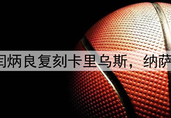 超级巨大失误！闫炳良复刻卡里乌斯，纳萨里奥另类“戴帽”