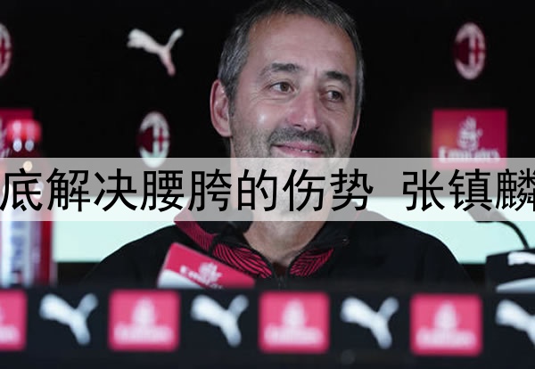 辽宁日报：为彻底解决腰胯的伤势 张镇麟今夏将进行手术