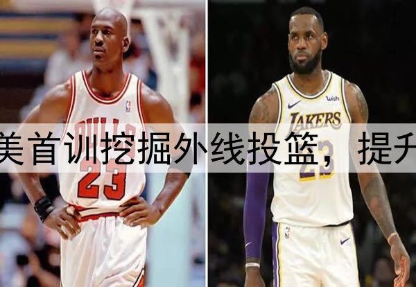 杨瀚森主打听劝！赴美首训挖掘外线投篮，提升脚步，全力弥补隐患