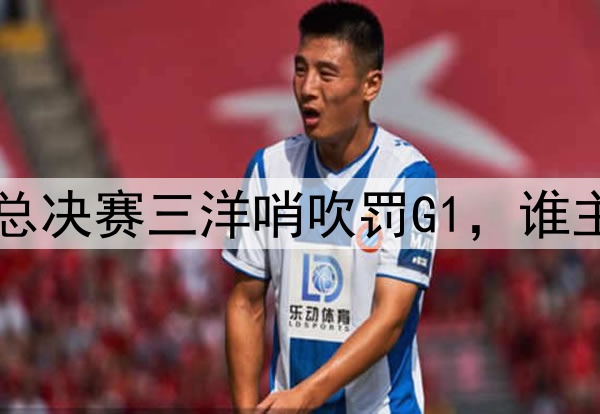 没有中国裁判！CBA总决赛三洋哨吹罚G1，谁主裁将决定比赛局势！
