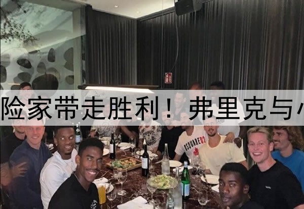 理想者挥洒激情，冒险家带走胜利！弗里克与小因扎吉联手造经典！