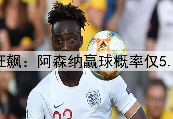 凌晨3点欧冠20亿欧狂飙：阿森纳赢球概率仅5.6% 巴黎欲3杀英超队