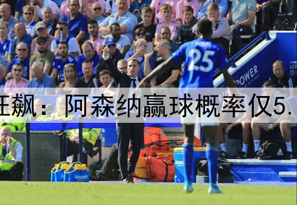 凌晨3点欧冠20亿欧狂飙：阿森纳赢球概率仅5.6% 巴黎欲3杀英超队