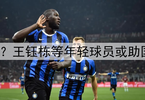 印尼有归化助阵？王钰栋等年轻球员或助国足6月击败印尼