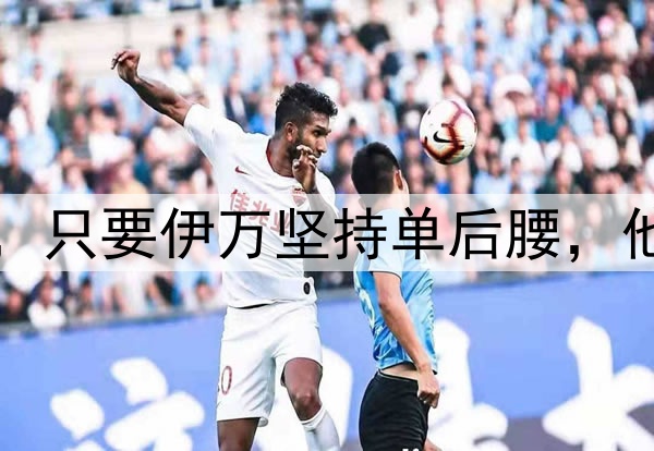国足将迎来新面孔，只要伊万坚持单后腰，他们也无法改变结果