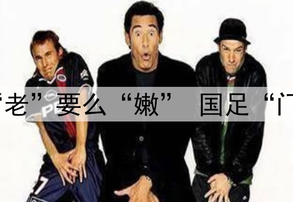 要么“残”要么“老”要么“嫩” 国足“门将危机”如何破？