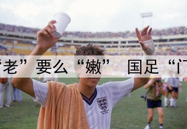 要么“残”要么“老”要么“嫩” 国足“门将危机”如何破？