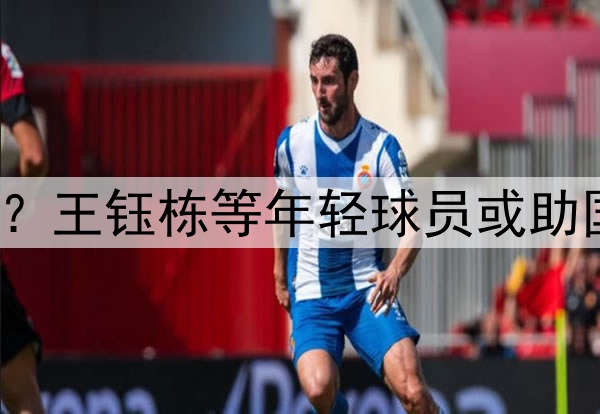 印尼有归化助阵？王钰栋等年轻球员或助国足6月击败印尼