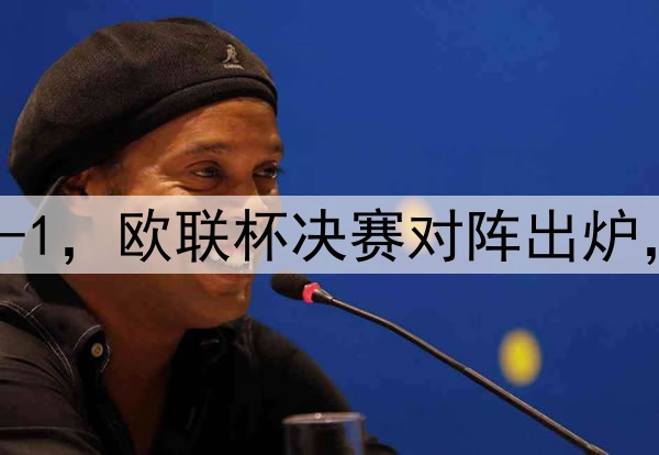 随着曼联7-1,热刺5-1,欧联杯决赛对阵出炉,比赛时间+球场确定