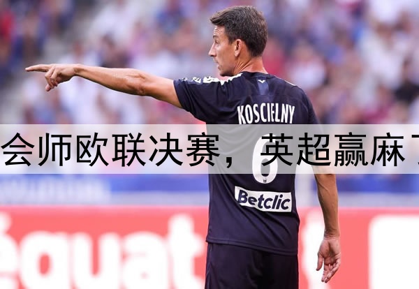 7-1！5-1！曼联热刺会师欧联决赛，英超赢麻了：下赛季6队踢欧冠