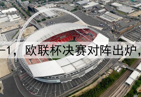 随着曼联7-1，热刺5-1，欧联杯决赛对阵出炉，比赛时间+球场确定