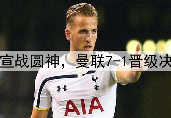 豪门狂欢夜！切尔西宣战圆神，曼联7-1晋级决赛，巅峰对决战热刺