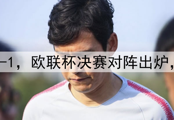 随着曼联7-1,热刺5-1,欧联杯决赛对阵出炉,比赛时间+球场确定