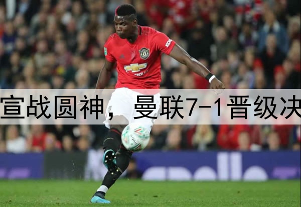 豪门狂欢夜！切尔西宣战圆神，曼联7-1晋级决赛，巅峰对决战热刺