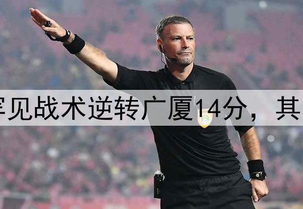 最大功臣!许利民罕见战术逆转广厦14分,其余19队教练无人敢用