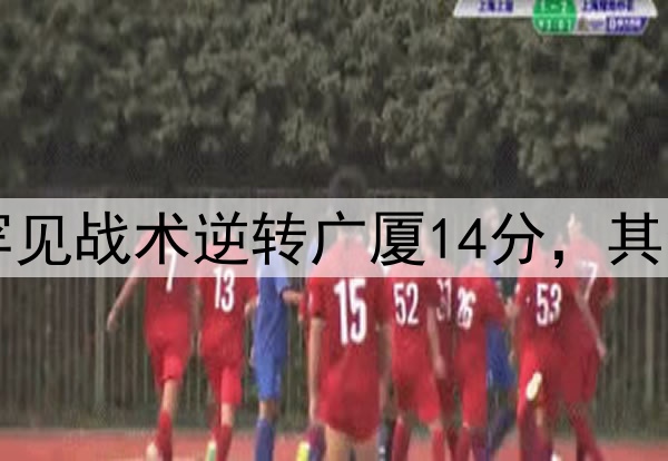 最大功臣!许利民罕见战术逆转广厦14分,其余19队教练无人敢用