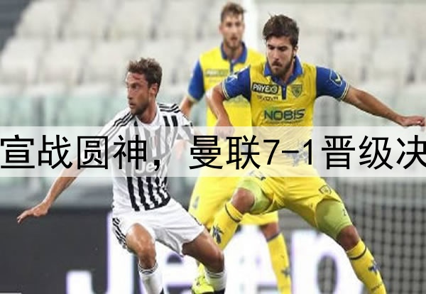 豪门狂欢夜！切尔西宣战圆神，曼联7-1晋级决赛，巅峰对决战热刺