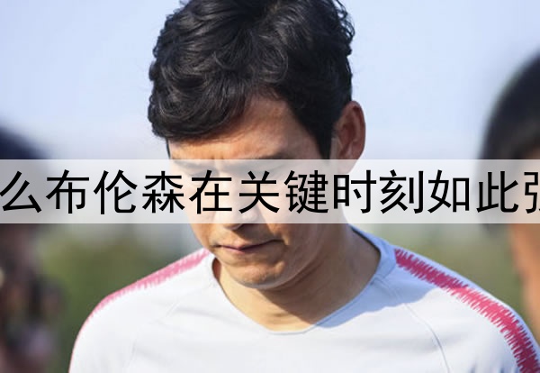 为什么布伦森在关键时刻如此强大？