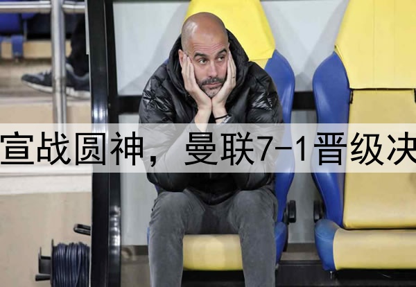 豪门狂欢夜！切尔西宣战圆神，曼联7-1晋级决赛，巅峰对决战热刺