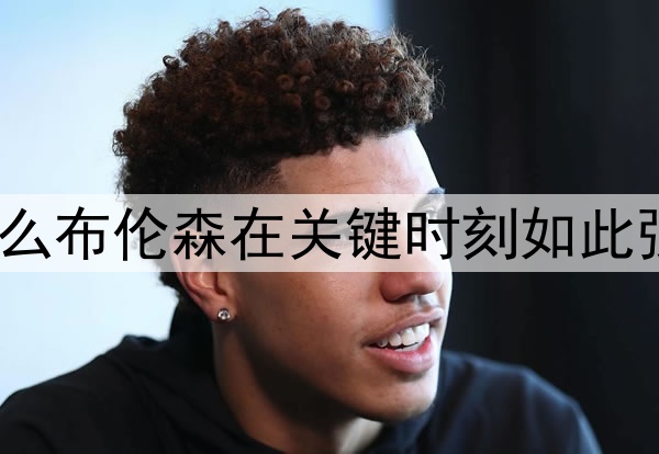 为什么布伦森在关键时刻如此强大?